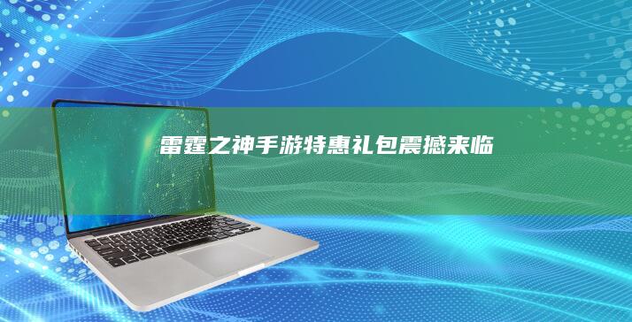 雷霆之神手游特惠礼包震撼来临